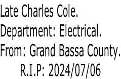 Late Charles Cole. Department: Electrical. From: Grand Bassa County. R.I.P: 2024/07/06